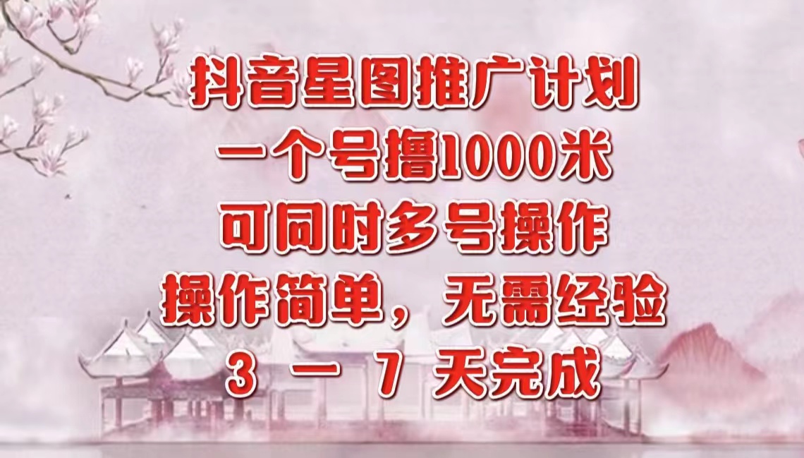 抖音星图推广项目，3-7天就能完成，每单1000元，可多号一起做-项目网资源站