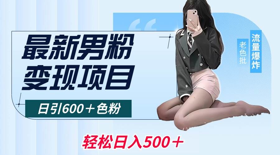 最新男粉变现项目，日引600＋色粉，全平台通用，轻松日入500＋-项目网资源站