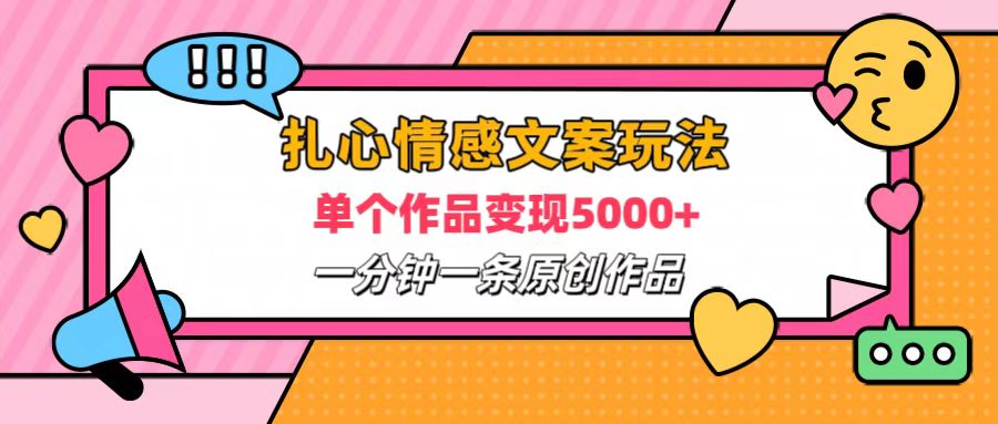扎心情感文案玩法，单个作品变现6000+，一分钟一条原创作品，流量爆炸-项目网资源站