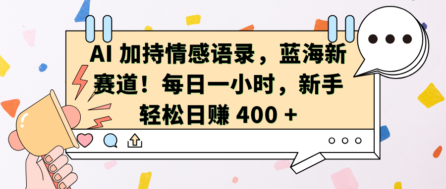AI加持情感语录，蓝海新赛道！每日一小时，新手轻松日赚 400 +-项目网资源站