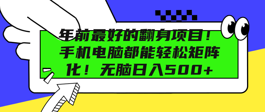 年前最好的翻身项目！手机电脑都能轻松矩阵化！无脑日入500+-项目网资源站