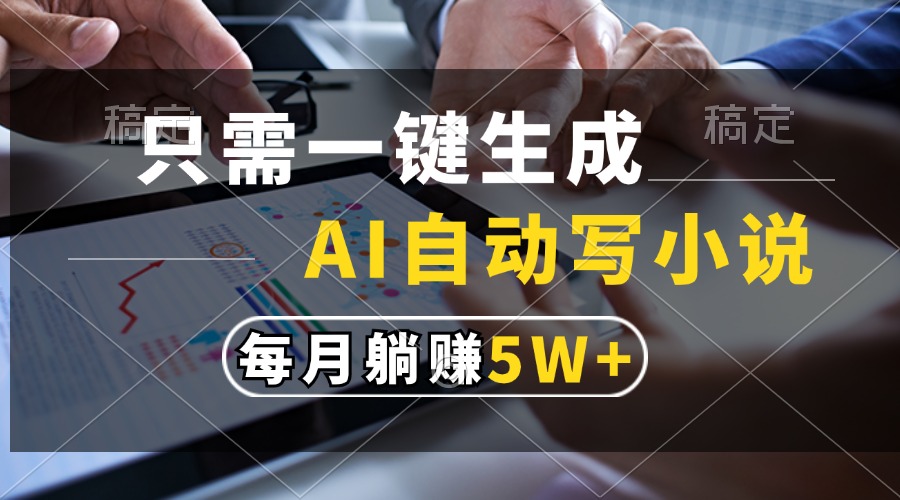 只需一键生成，AI自动写小说，每月躺赚5w+-项目网资源站