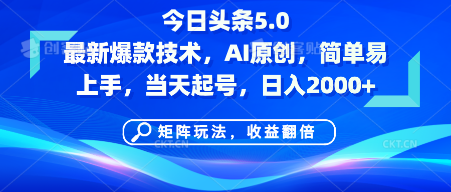 今日头条5.0最新爆款技术，AI原创，简单易上手，矩阵玩法，收益翻倍，当天起号，日入2000+-项目网资源站