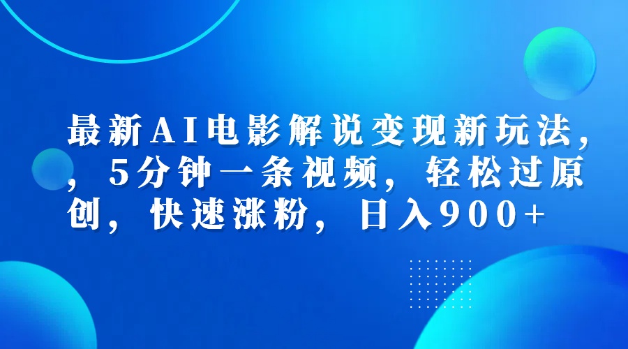 最新AI电影解说变现新玩法,，5分钟一条视频，轻松过原创，快速涨粉，日入900+-项目网资源站