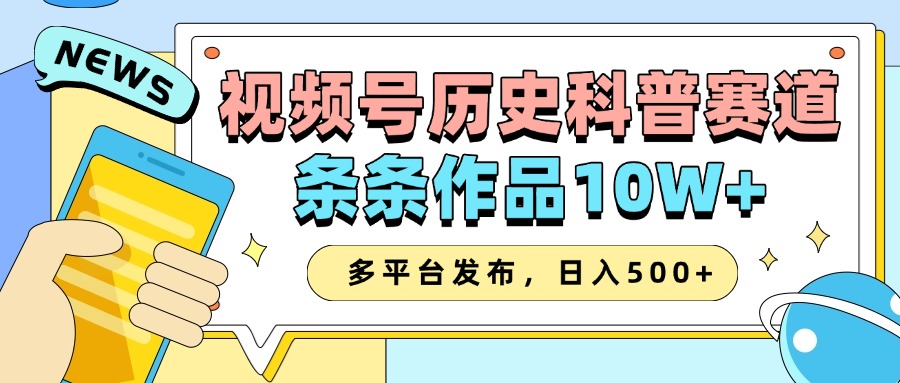 2025视频号历史科普赛道，AI一键生成，条条作品10W+，多平台发布，收益翻倍-项目网资源站