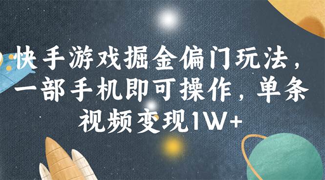 快手游戏掘金偏门玩法，一部手机即可操作，单条视频变现1W+-项目网资源站