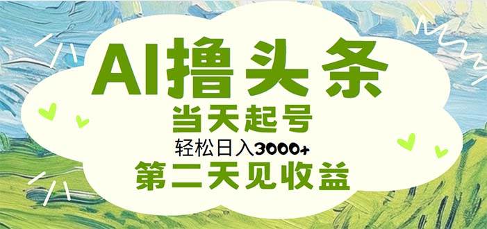 AI撸头条，轻松日入3000+无脑操作，当天起号，第二天见收益-项目网资源站