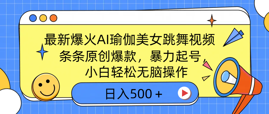 最新爆火AI瑜伽美女跳舞视频，3分钟1条，条条原创爆款，暴力起号，小白轻松无脑操作，日入500＋-项目网资源站