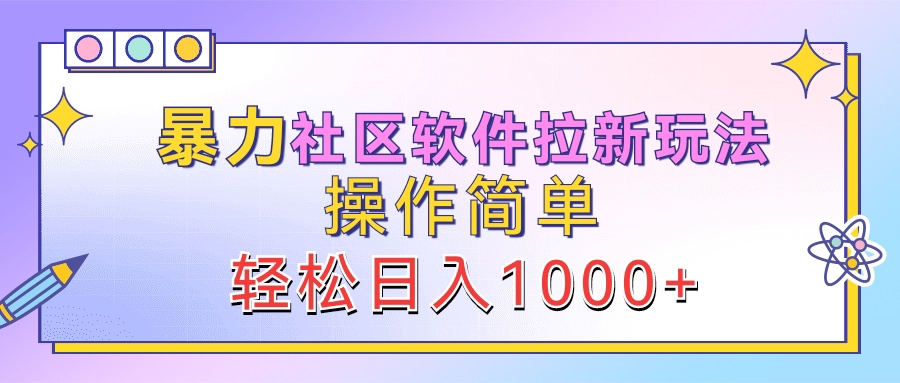 暴力社区软件拉新玩法，操作简单，轻松日入1000+-项目网资源站