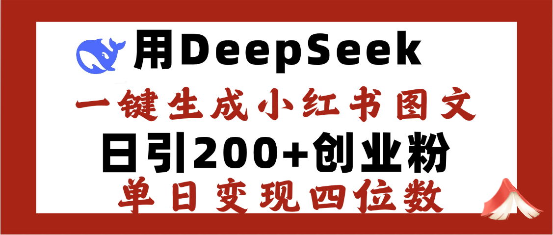 DeepSeek一键生成小红书图文，日引200+创业粉，单日变现四位数-项目网资源站