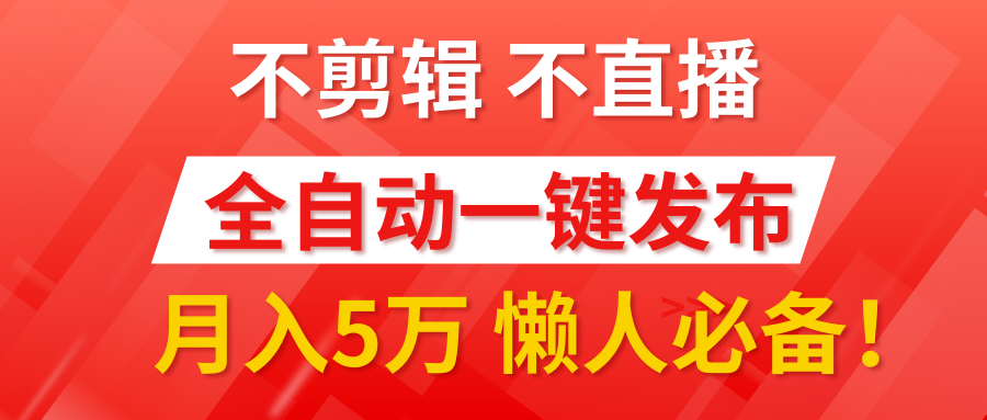 我出视频你来发，不剪辑，不直播。全自动一键代发，个位数播放都有收益！月入5万真轻松，懒人必备！-项目网资源站