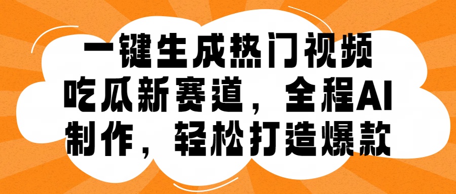 一键生成热门视频，新出的吃瓜赛道，小白上手无压力，AI制作很省心，轻轻松松打造爆款-项目网资源站