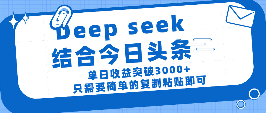 deep seek 结 合今日 头 条， 单 日收 益突破 3000+ ， 只需要 简单 的复制粘贴 即可-项目网资源站
