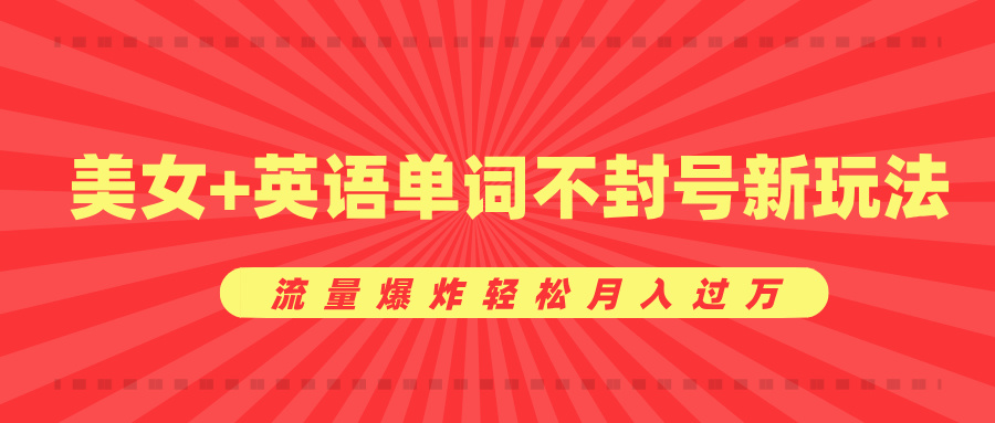 美女+英语单词不封号新玩法，流量爆炸轻松月入过万-项目网资源站