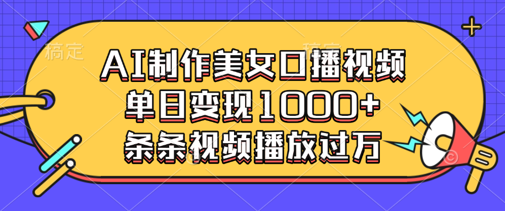 AI制作美女口播视频，单日变现1000+，条条视频播放过万-项目网资源站
