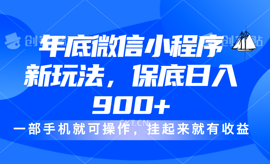 年底微信小程序新玩法，轻松日入900+，挂起来就有钱，小白轻松上手-项目网资源站