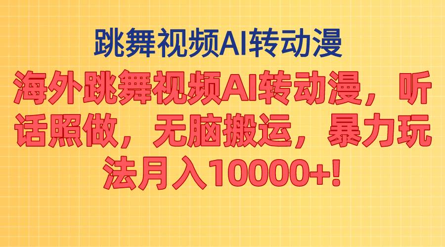 海外跳舞视频AI转动漫，听话照做，无脑搬运，暴力玩法 月入10000+-项目网资源站