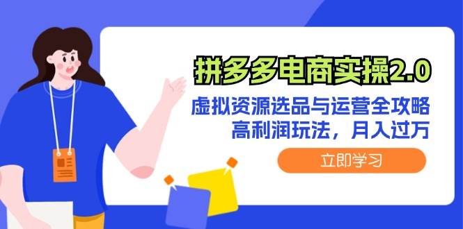 拼多多电商实操2.0：虚拟资源选品与运营全攻略，高利润玩法，月入过万-项目网资源站
