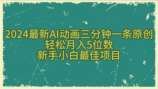 2024最新AI动画三分钟一条原创，轻松月入5位数，新手小白最佳项目-项目网资源站