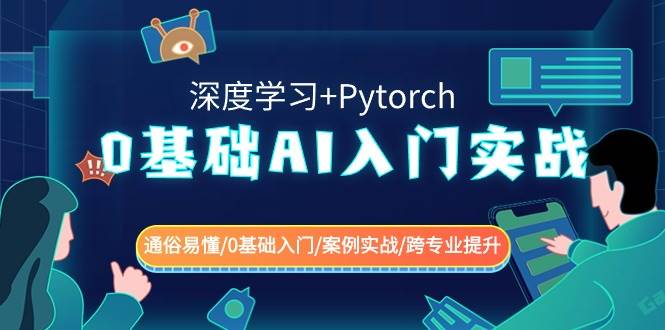 0基础 AI入门实战(深度学习+Pytorch) 通俗易懂/0基础入门/案例实战/跨专业提升-项目网资源站