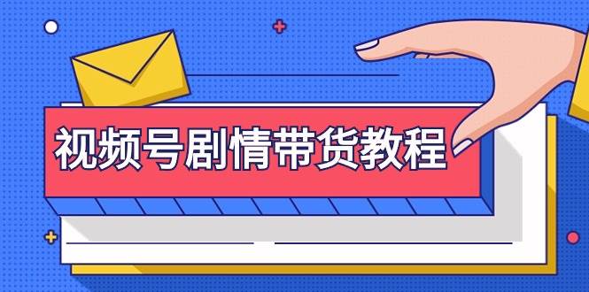 视频号剧情带货教程：注册视频号-找剧情视频-剪辑-修改剧情-去重/等等-项目网资源站