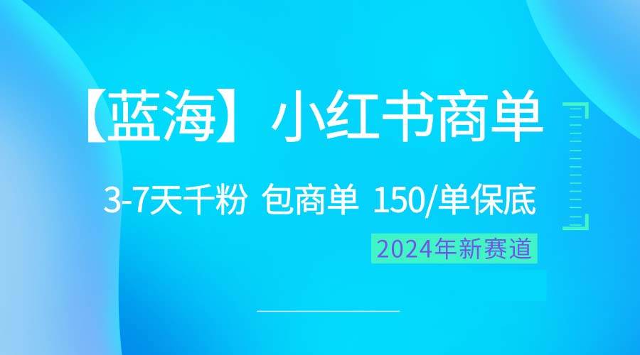 2024蓝海项目【小红书商单】超级简单，快速千粉，最强蓝海，百分百赚钱-项目网资源站