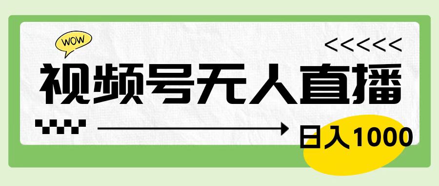 靠视频号24小时无人直播，日入1000＋，多种变现方式，落地实操教程-项目网资源站
