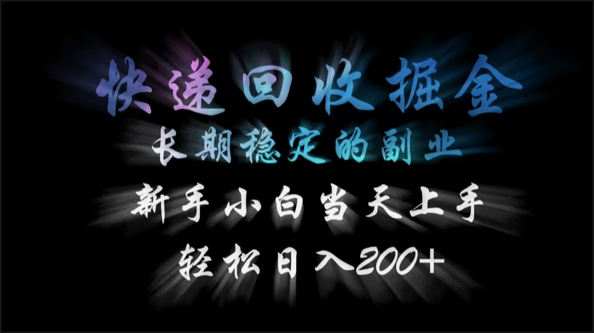 快递回收掘金，长期稳定的副业，轻松日入200+，新手小白当天上手-项目网资源站