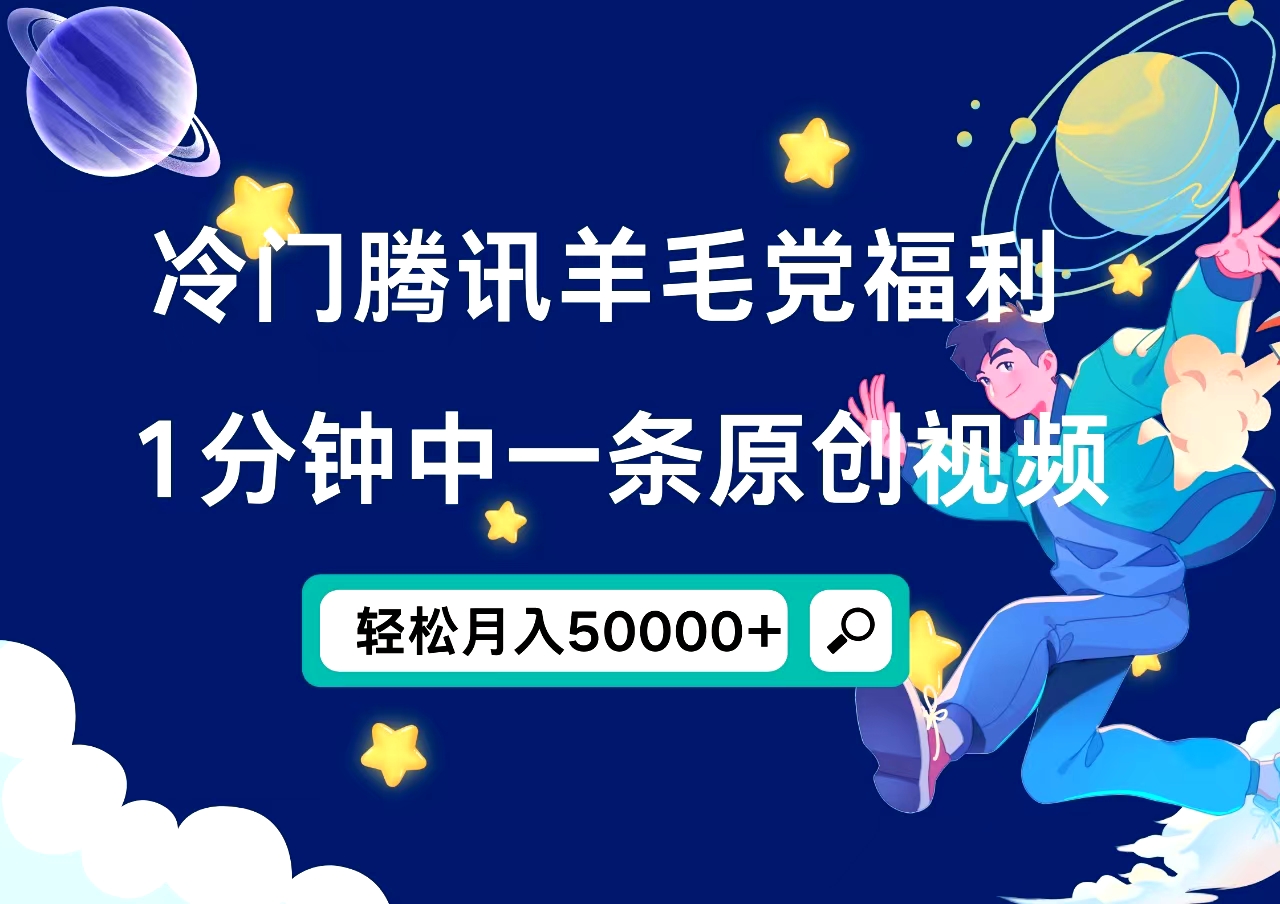 冷门腾讯羊毛党福利，1分钟中一条原创视频，轻松月入50000+-项目网资源站