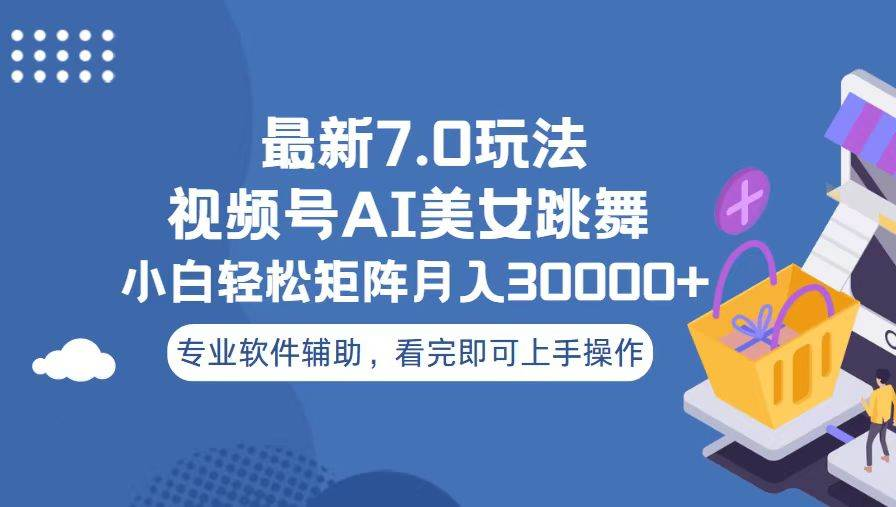 视频号最新7.0玩法，当天起号小白也能轻松月入30000+看完即可上手操作-项目网资源站