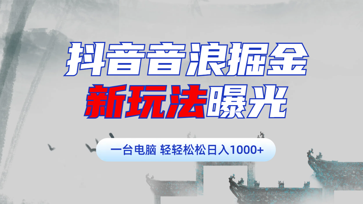 抖音音浪掘金，新玩法曝光学员轻松日入1000+-项目网资源站