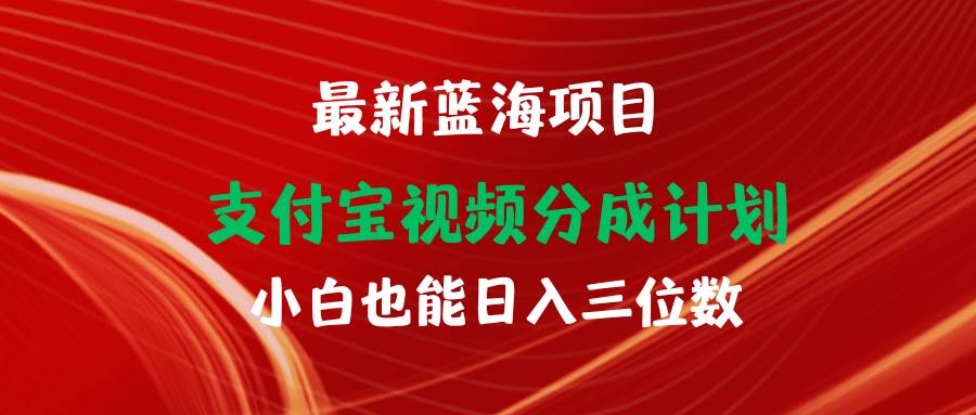 最新蓝海项目 支付宝视频频分成计划 小白也能日入三位数-项目网资源站