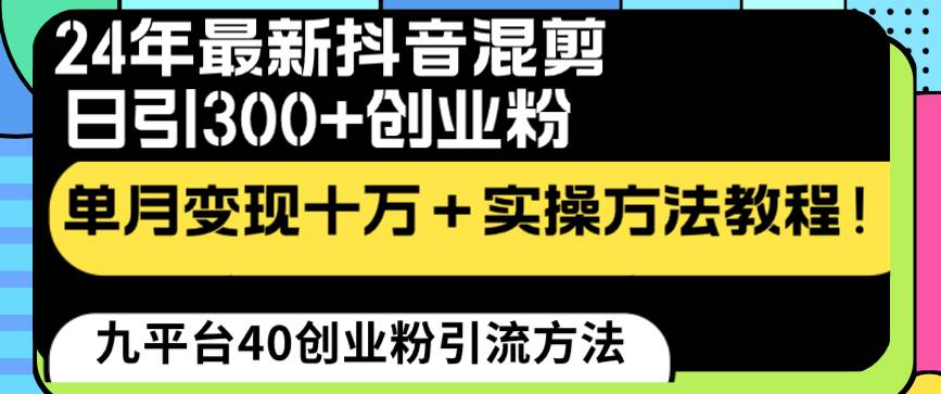 24年最新抖音混剪日引300+创业粉“割韭菜”单月变现十万+实操教程！-项目网资源站