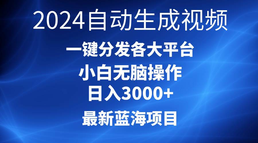 2024最新蓝海项目AI一键生成爆款视频分发各大平台轻松日入3000+，小白…-项目网资源站