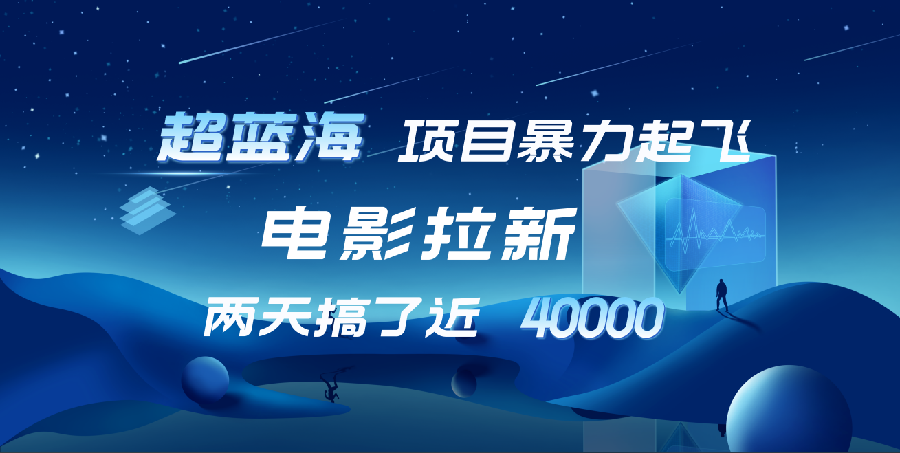 【蓝海项目】电影拉新，两天搞了近4w！超好出单，直接起飞-项目网资源站