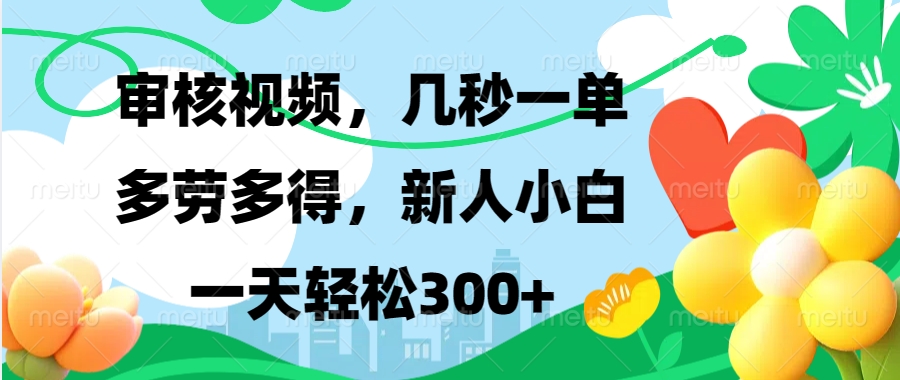 审核视频，几秒一单，多劳多得，新人小白一天轻松300+-项目网资源站