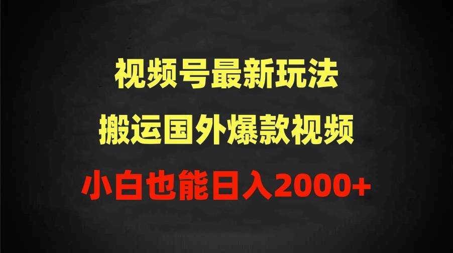 2024视频号最新玩法，搬运国外爆款视频，100%过原创，小白也能日入2000+-项目网资源站