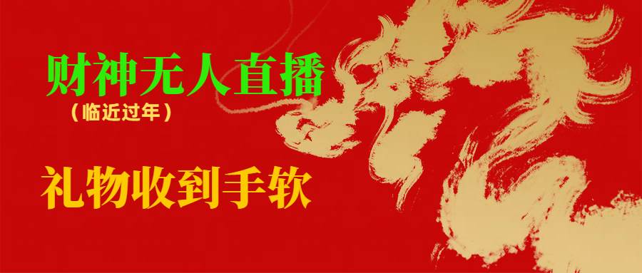 临近年节，抖快等平台必火的项目，财神爷无人直播间，礼物收到手软-项目网资源站