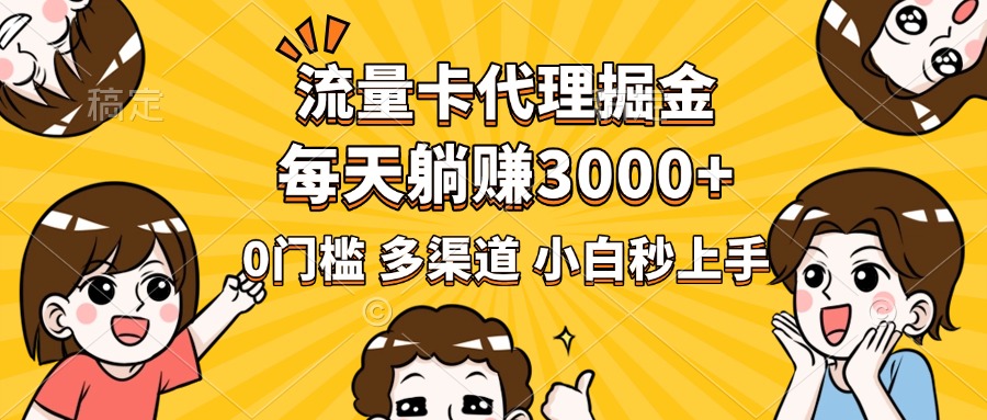 流量卡代理掘金，0门槛，每天躺赚3000+，多种推广渠道，新手小白轻松上手-项目网资源站
