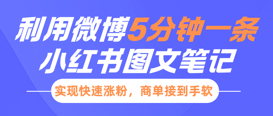 小红书利用微博5分钟一条图文笔记，实现快速涨粉，商单接到手软-项目网资源站