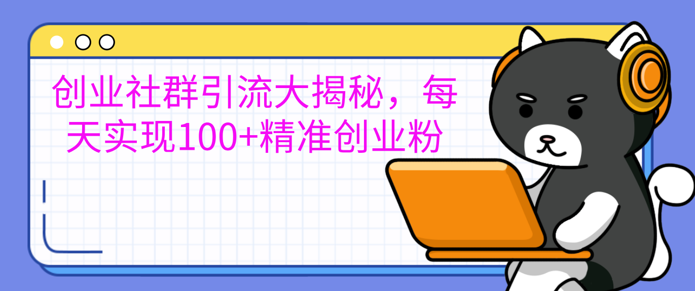 创业社群引流大揭秘，每天实现100+精准创业粉-项目网资源站