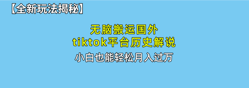 【全新玩法揭秘】无脑搬运国外tiktok历史解说，月入过万绝不是梦-项目网资源站