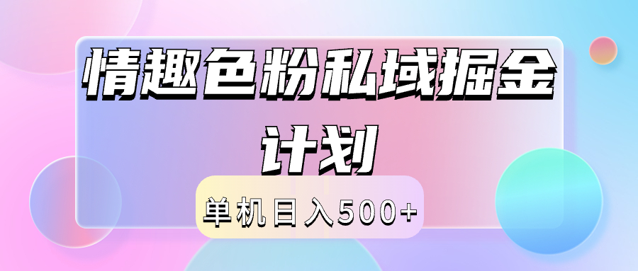 2024情趣色粉私域掘金天花板日入500+后端自动化掘金-项目网资源站