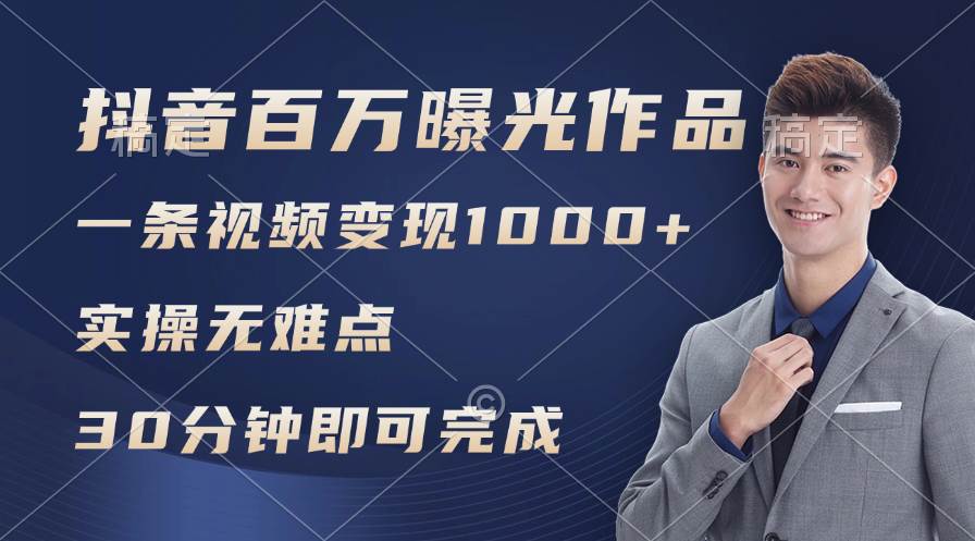 抖音百万浏览日均1000+，变现能力超强，实操无难点-项目网资源站