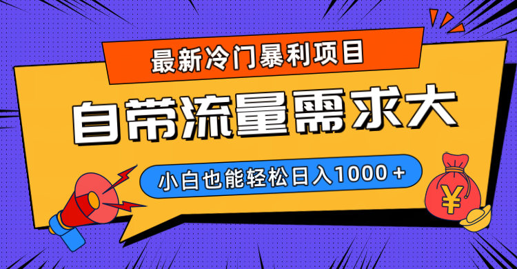 最新冷门暴利项目，自带流量需求大，小白也能轻松日入1000+-项目网资源站