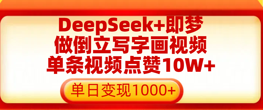 用DeepSeek+即梦做倒立写字画视频，单条视频点赞10W+，单日变现1000+-项目网资源站