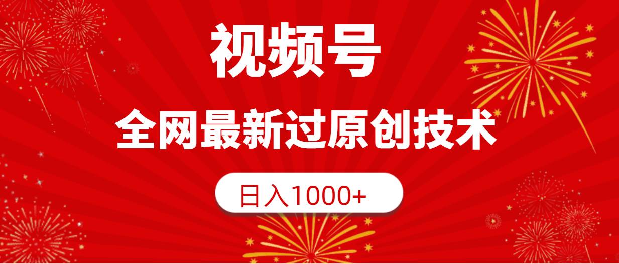 视频号，全网最新过原创技术，日入1000+-项目网资源站