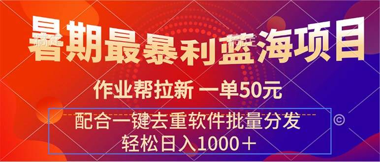 暑期最暴利蓝海项目 作业帮拉新 一单50元 配合一键去重软件批量分发-项目网资源站