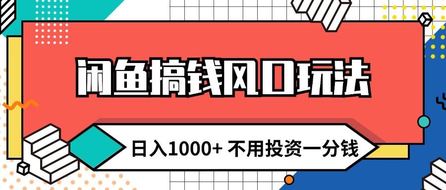 闲鱼搞钱风口玩法 日入1000+ 不用投资一分钱 新手小白轻松上手-项目网资源站