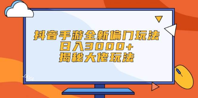 抖音手游全新偏门玩法，日入3000+，揭秘大佬玩法-项目网资源站